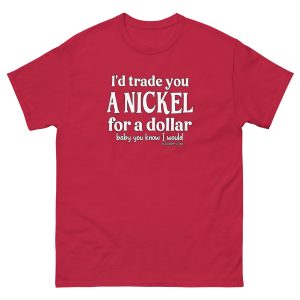 1. And I'd trade you a nickel unisex funniest and best t shirt ever near me