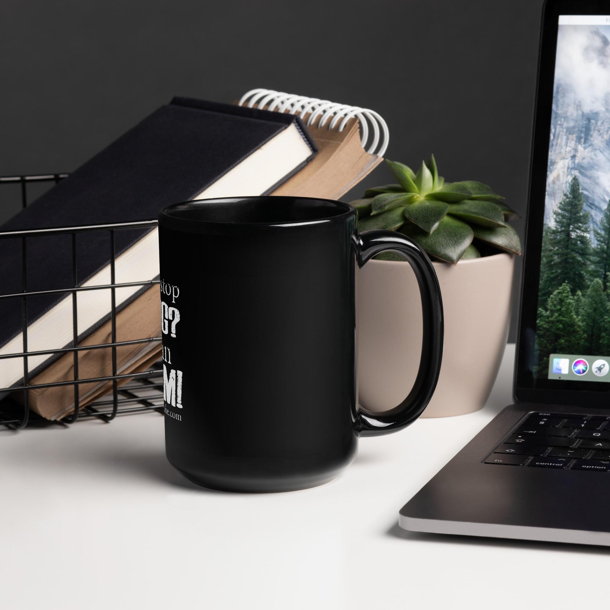 black glossy mug, stop yelling so I can scream